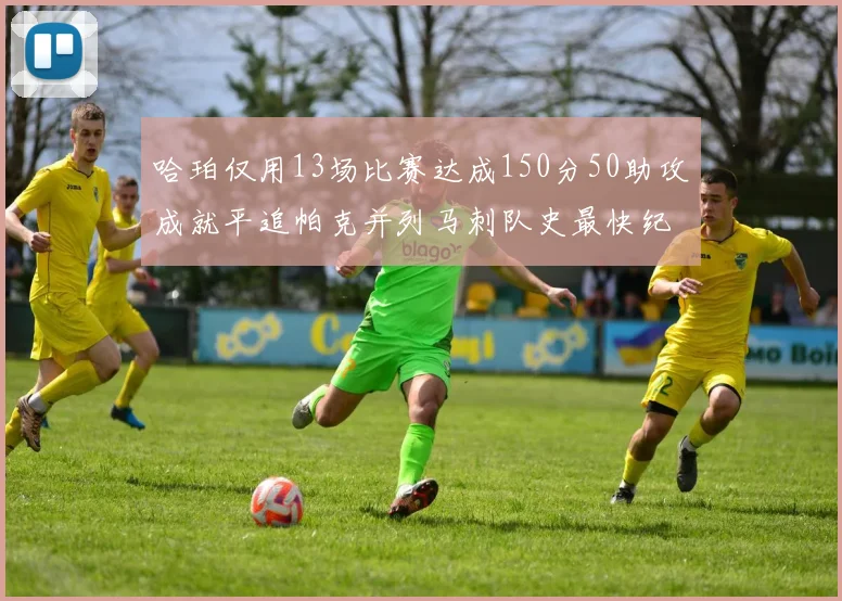 哈珀仅用13场比赛达成150分50助攻成就平追帕克并列马刺队史最快纪录