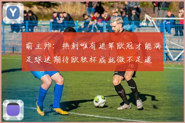 前主帅：热刺唯有进军欧冠才能满足球迷期待欧联杯成就微不足道